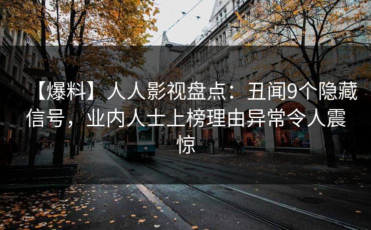 【爆料】人人影视盘点:丑闻9个隐藏信号,业内人士上榜理由异常令人震惊